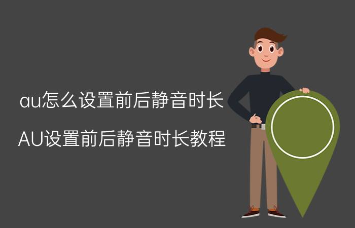 au怎么设置前后静音时长 AU设置前后静音时长教程